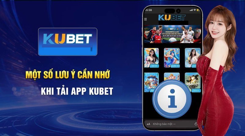 Một số lưu ý cần nhớ khi tải app Kubet